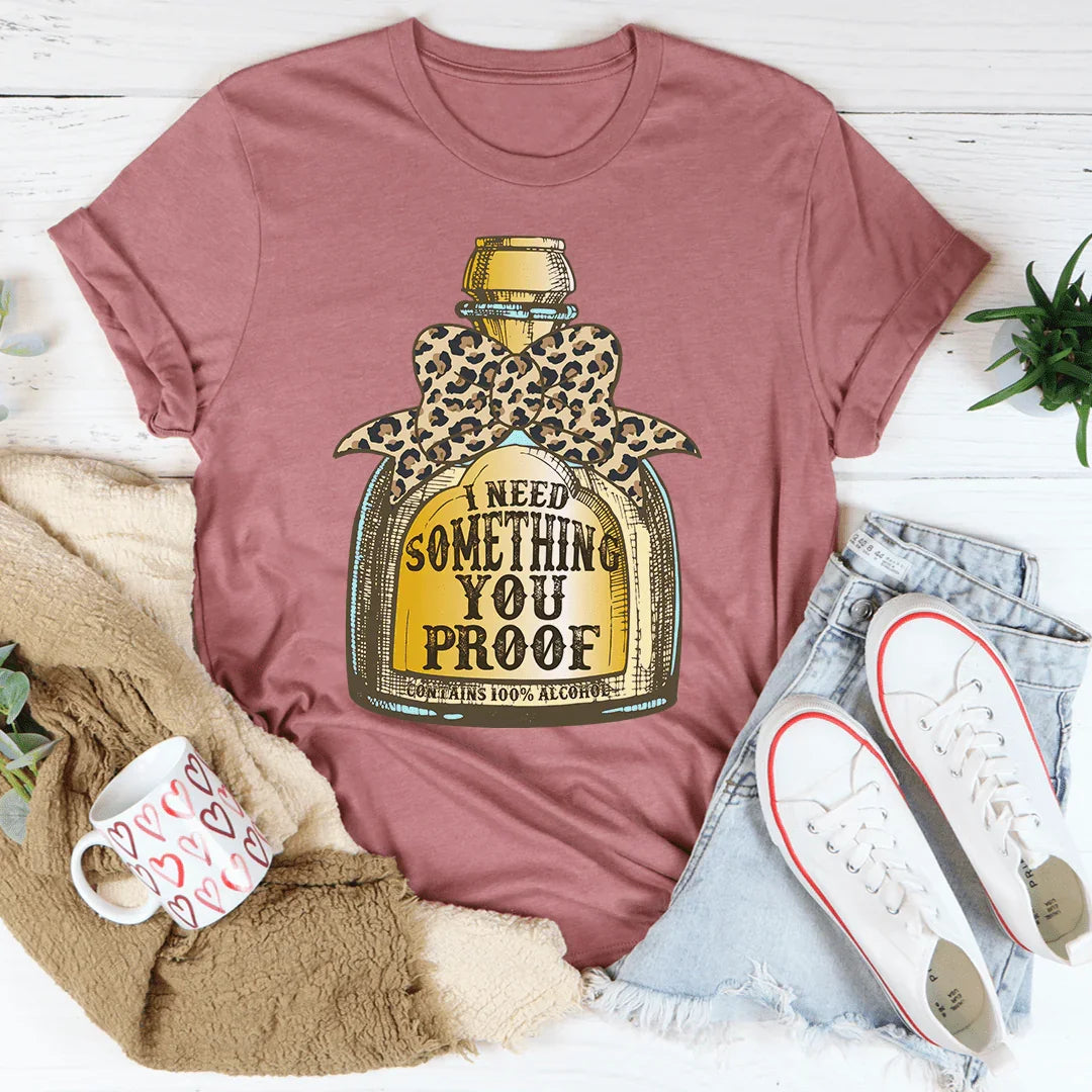 I Need Something You Proof Tee - WonderingCloth
