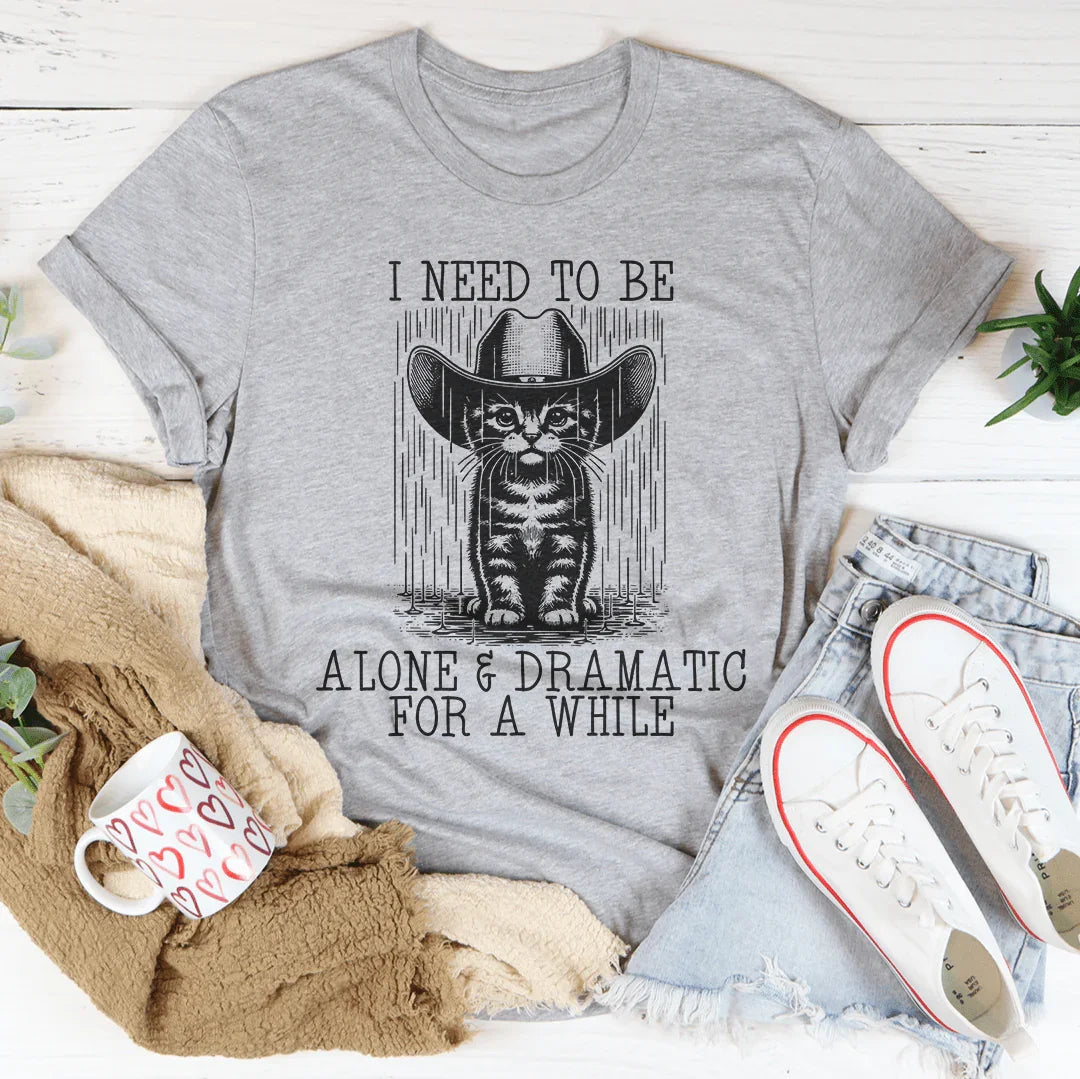 I Need To Be Alone And Dramatic For A While Tee - WonderingCloth
