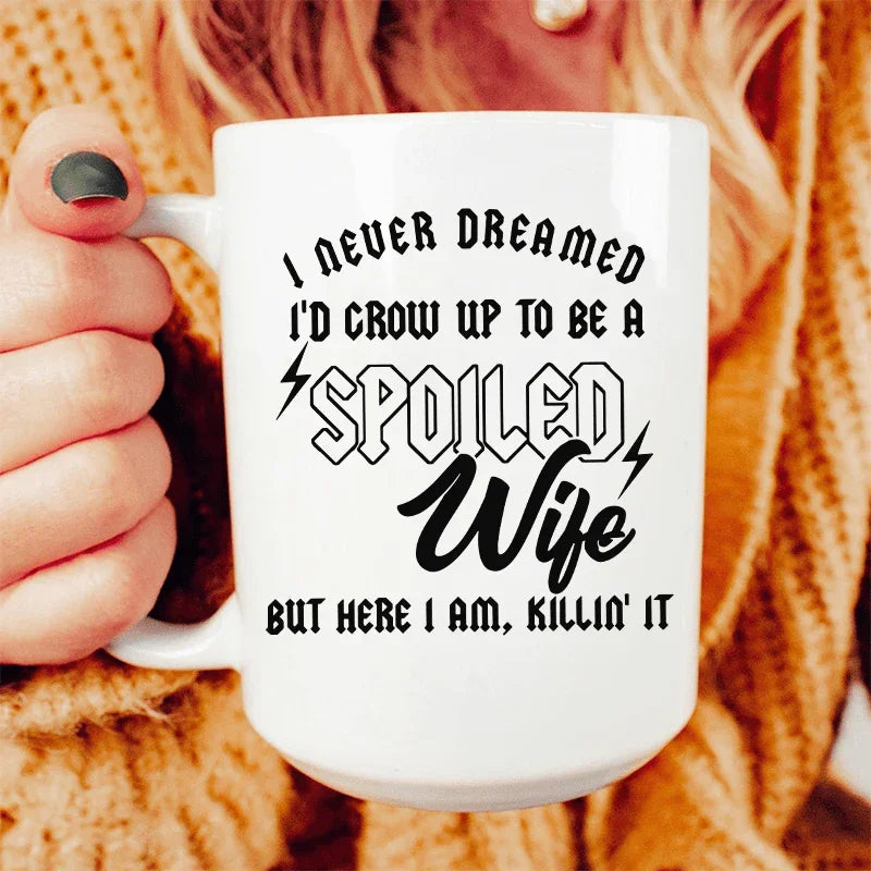 I Never Dreamed I'd Grow Up To Be A Spoiled Wife Ceramic Mug 15 oz - WonderingCloth