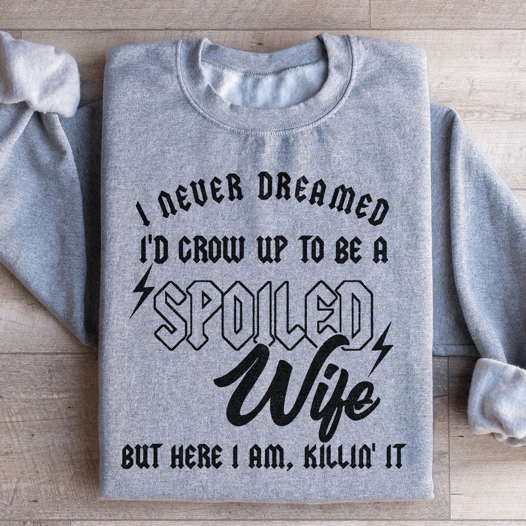 I Never Dreamed I'd Grow Up To Be A Spoiled Wife Sweatshirt - WonderingCloth