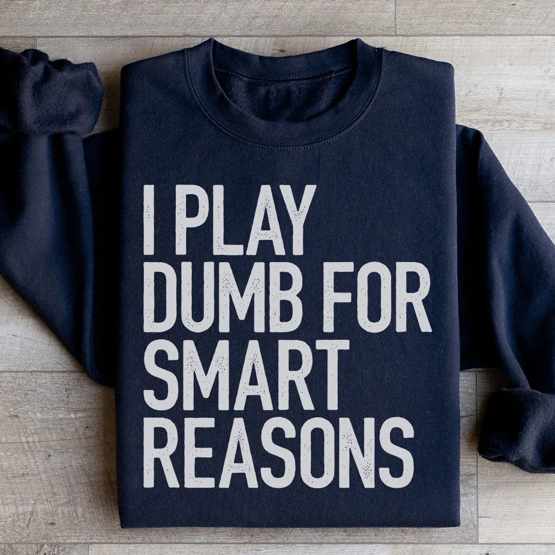 I Play Dumb For Smart Reasons Sweatshirt - WonderingCloth