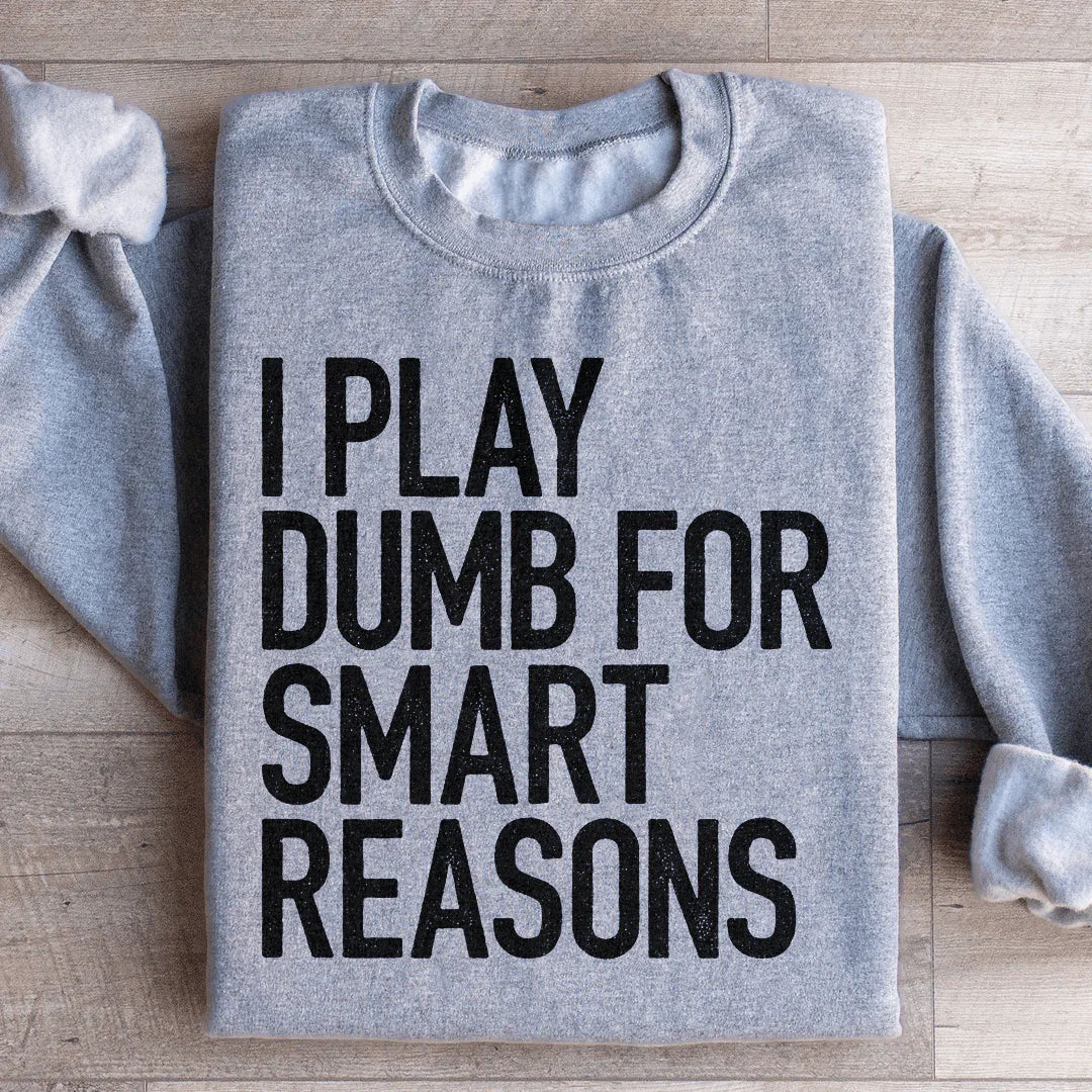 I Play Dumb For Smart Reasons Sweatshirt - WonderingCloth
