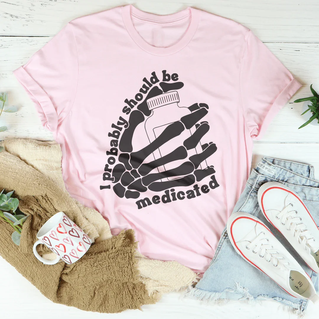 I Probably Should Be Medicated Tee - WonderingCloth