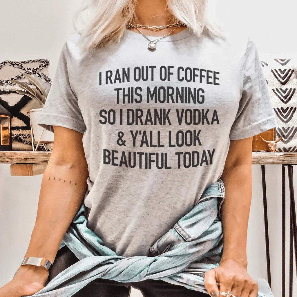 I Ran Out Of Coffee This Morning So I Drank Vodka Tee - WonderingCloth