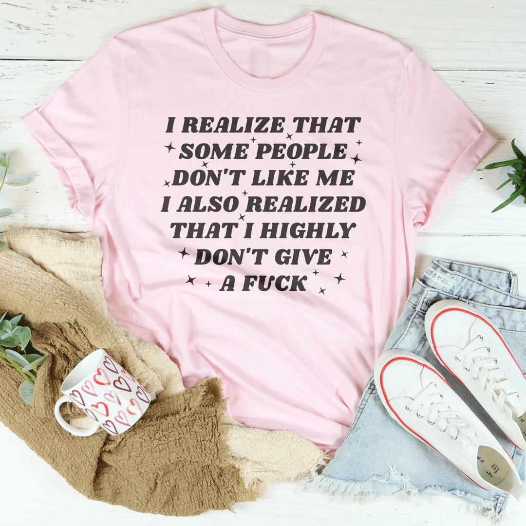 I Realize That Some People Don't Like Me Tee - WonderingCloth