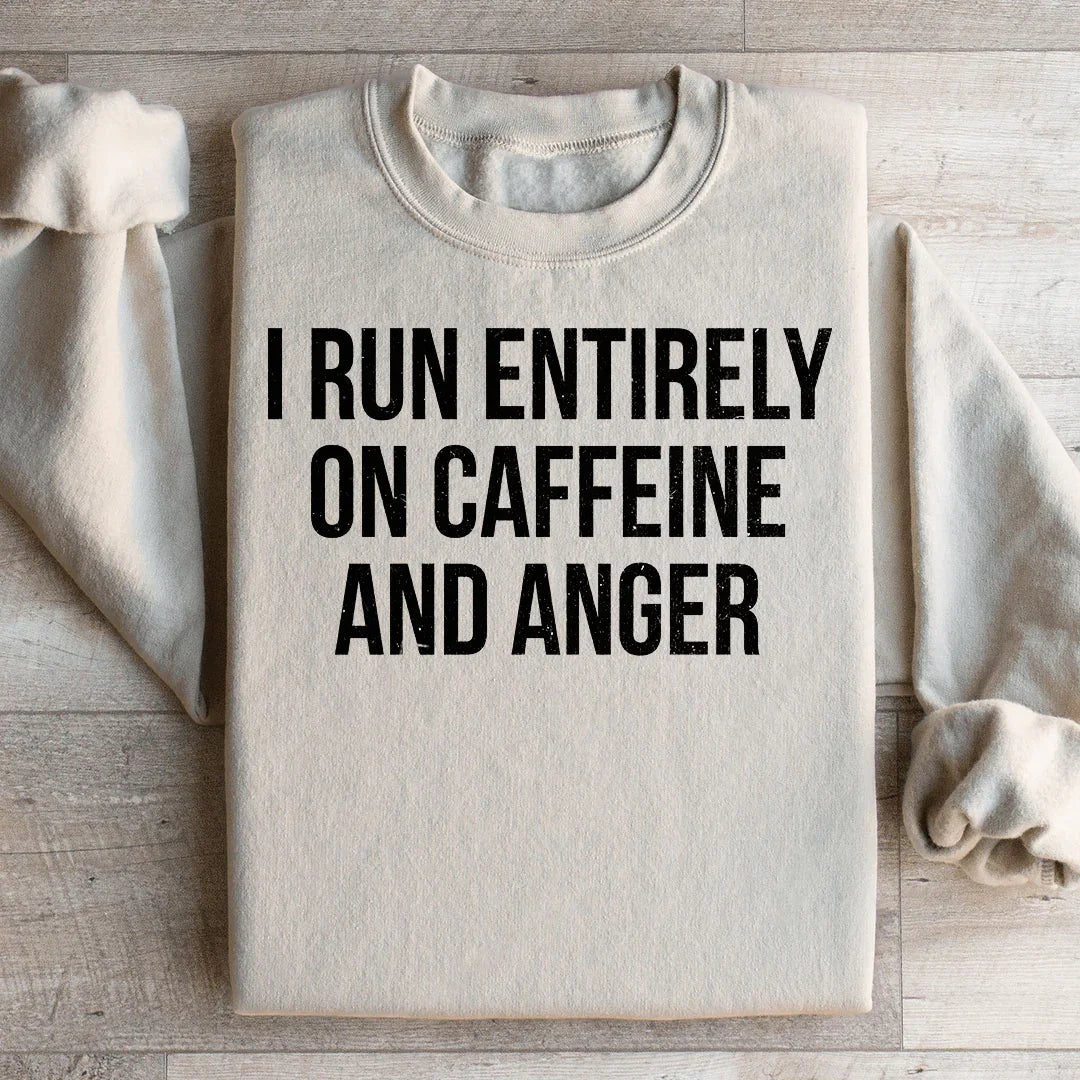 I Run Entirely On Caffeine And Anger Sweatshirt - WonderingCloth