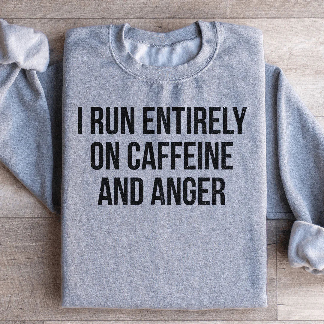 I Run Entirely On Caffeine And Anger Sweatshirt - WonderingCloth