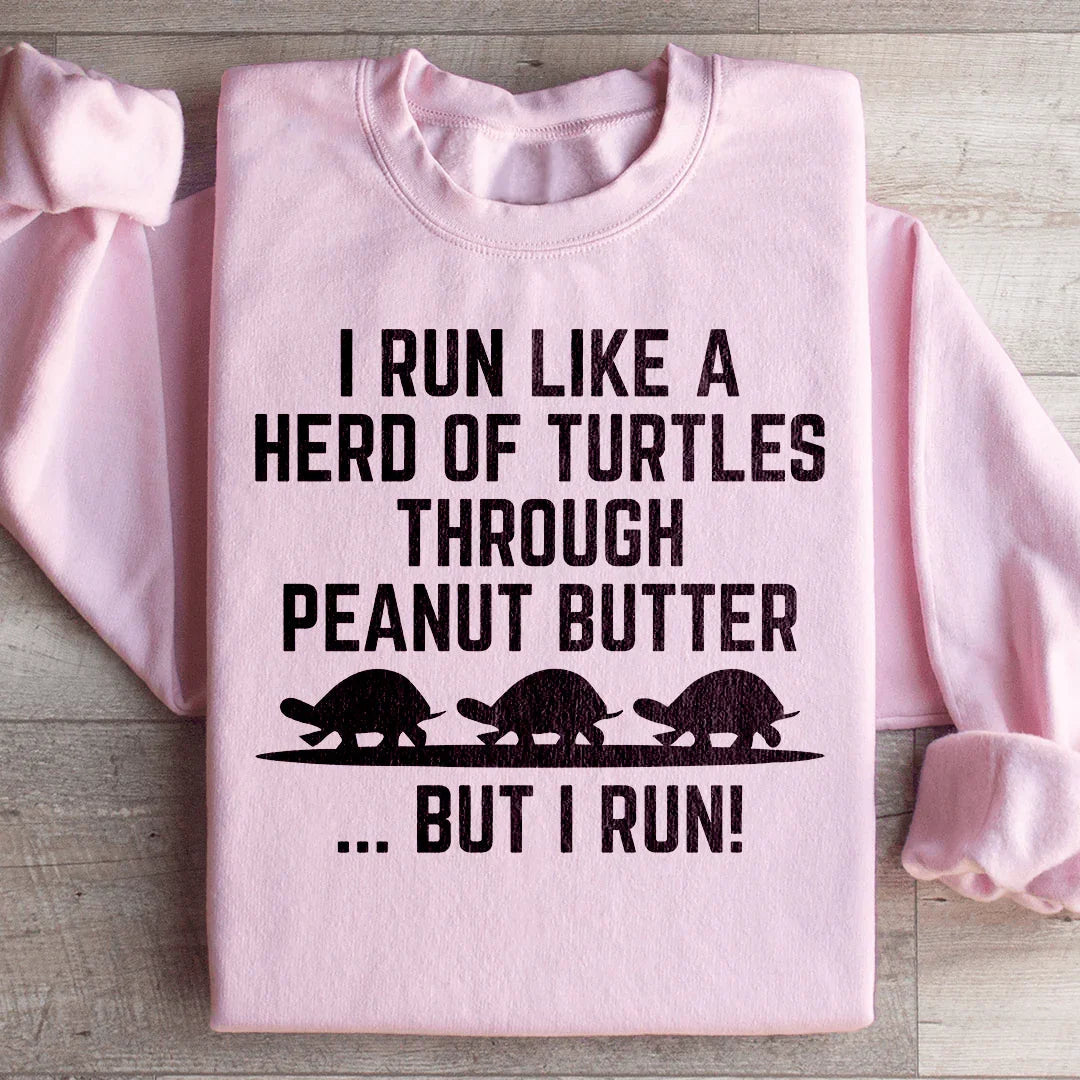 I Run Like A Hero Of Turtles Through Peanut Butter But I Run Sweatshirt - WonderingCloth