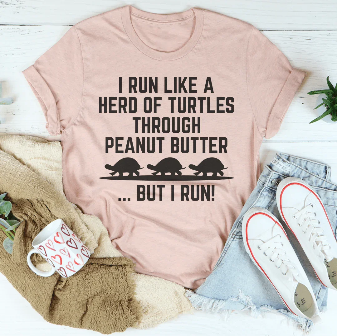 I Run Like A Hero Of Turtles Through Peanut Butter But I Run Tee - WonderingCloth