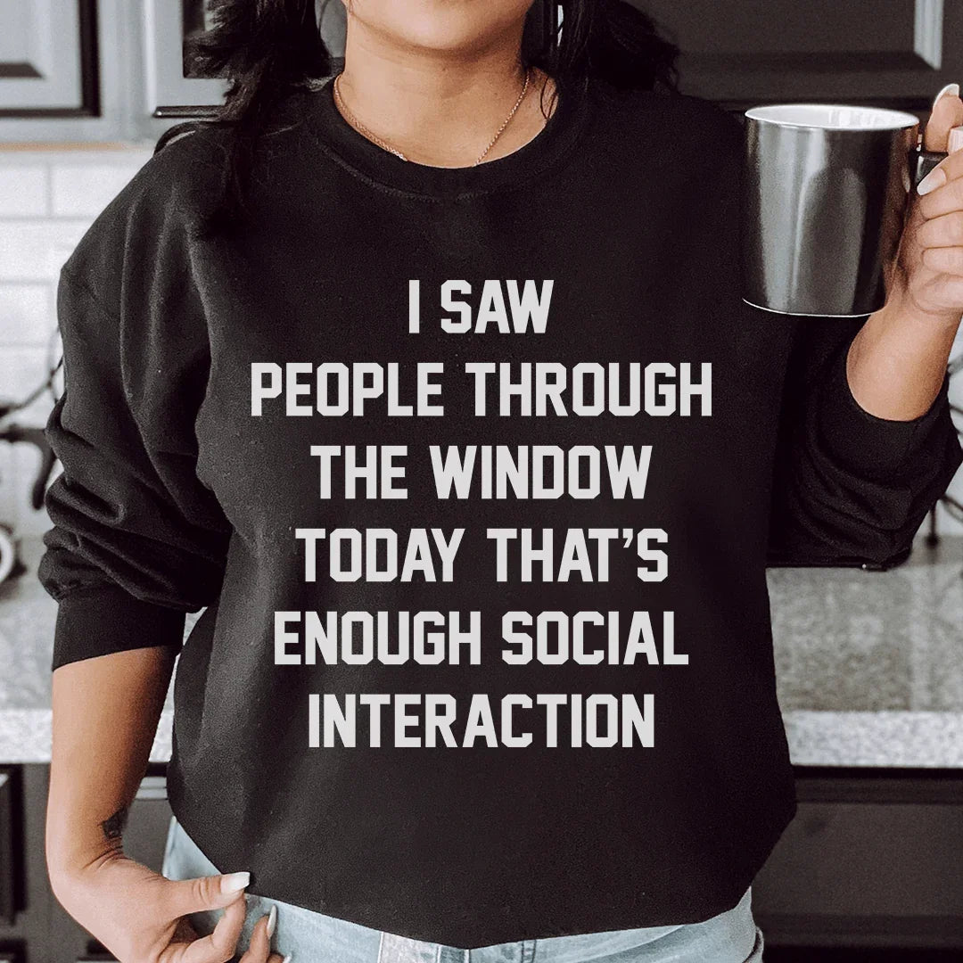 I Saw People Through the Window Today That's Enough Social Interaction Sweatshirt - WonderingCloth