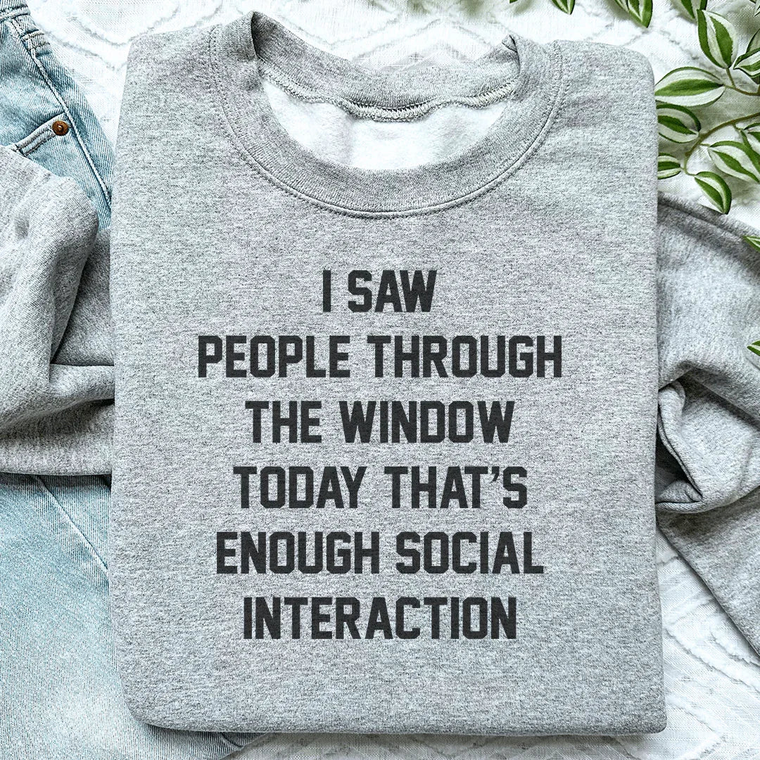 I Saw People Through the Window Today That's Enough Social Interaction Sweatshirt - WonderingCloth