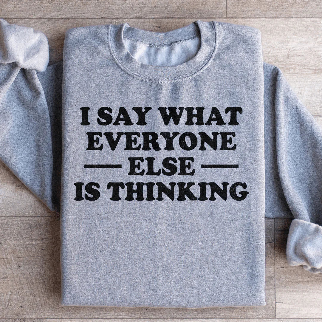 I Say What Everyone Else Is Thinking Sweatshirt - WonderingCloth