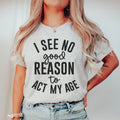 I See No Good Reason To Act My Age Tee - WonderingCloth