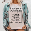 I See Your True Colors And That's Why I Hate You Tee - WonderingCloth