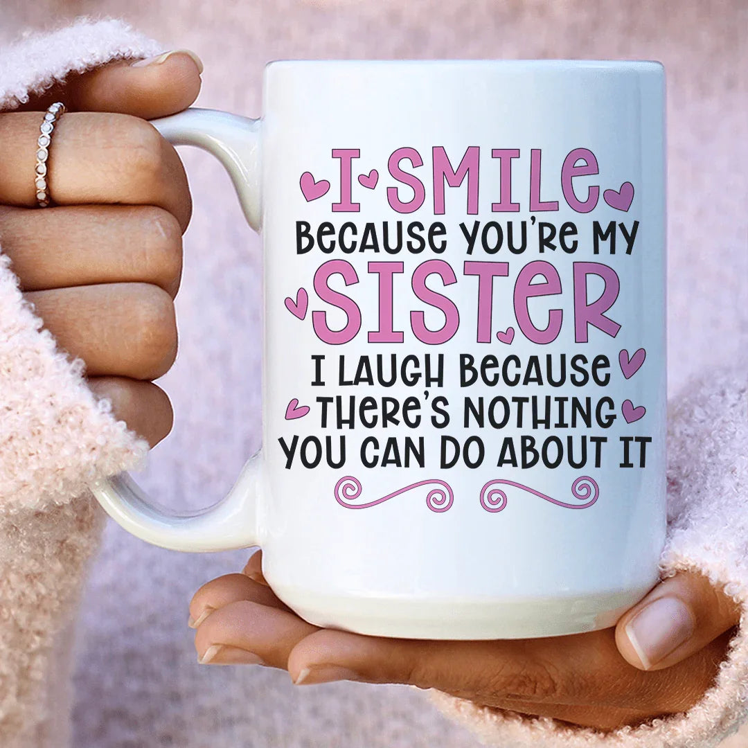 I Smile Because You're My Sister Ceramic Mug 15 oz - WonderingCloth