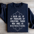 I Solve All Of My Problems By Creating Three New Ones As Distractions Sweatshirt - WonderingCloth