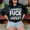 I Sprinkle In Every Sentence Like It's Parsley Sweatshirt - WonderingCloth