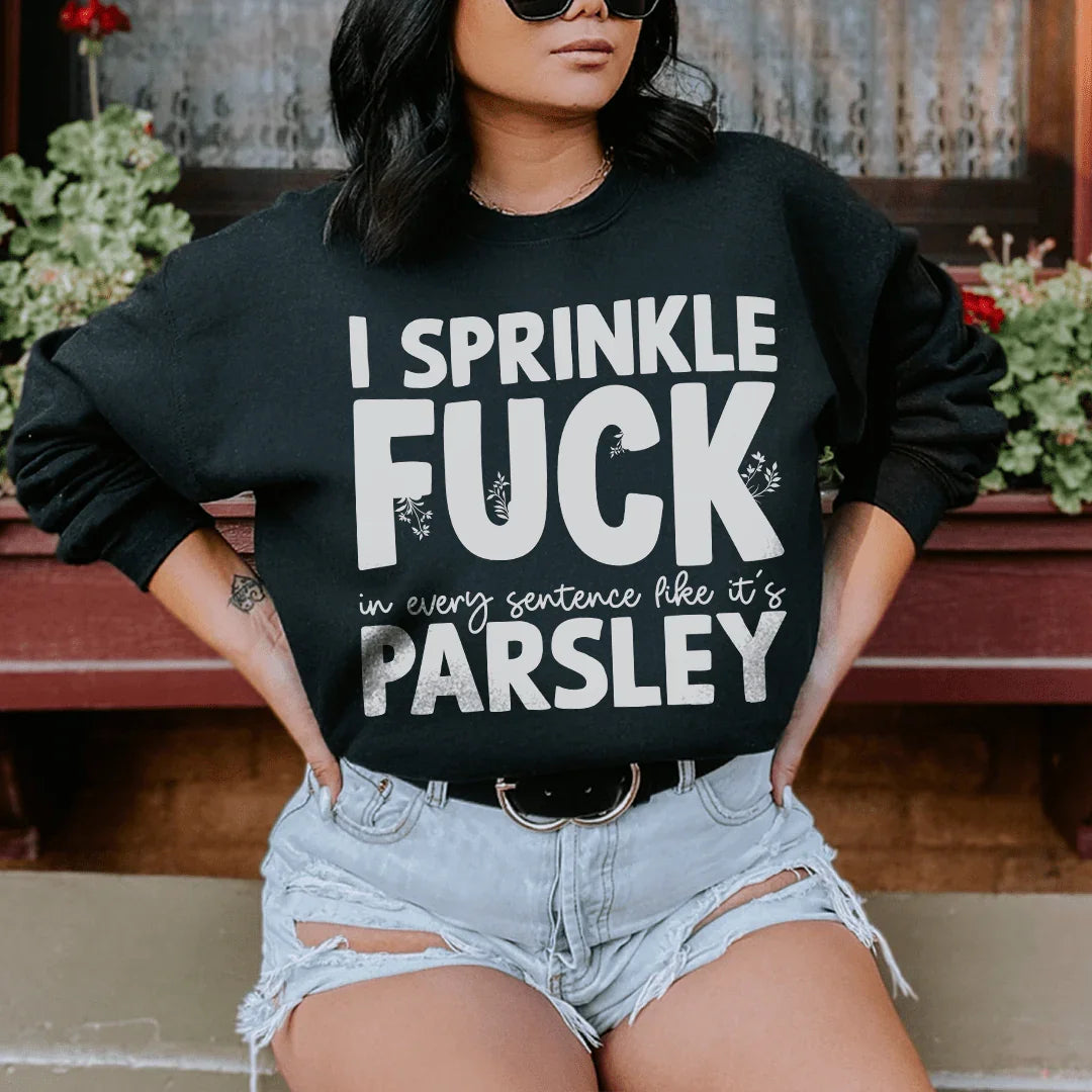 I Sprinkle In Every Sentence Like It's Parsley Sweatshirt - WonderingCloth