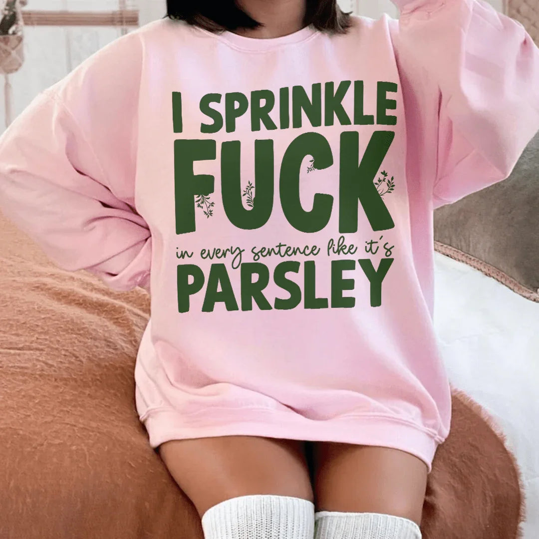 I Sprinkle In Every Sentence Like It's Parsley Sweatshirt - WonderingCloth