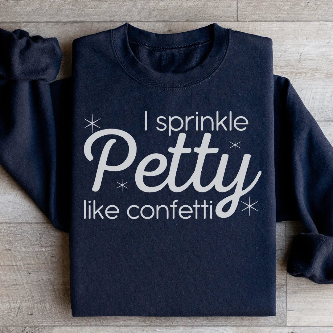 I Sprinkle Petty Like Confetti Sweatshirt - WonderingCloth