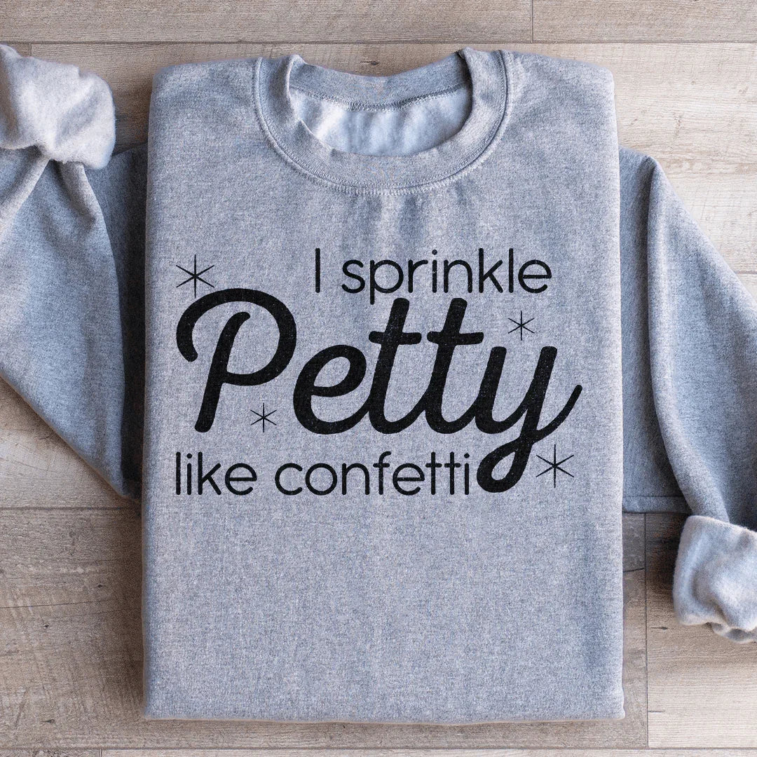 I Sprinkle Petty Like Confetti Sweatshirt - WonderingCloth