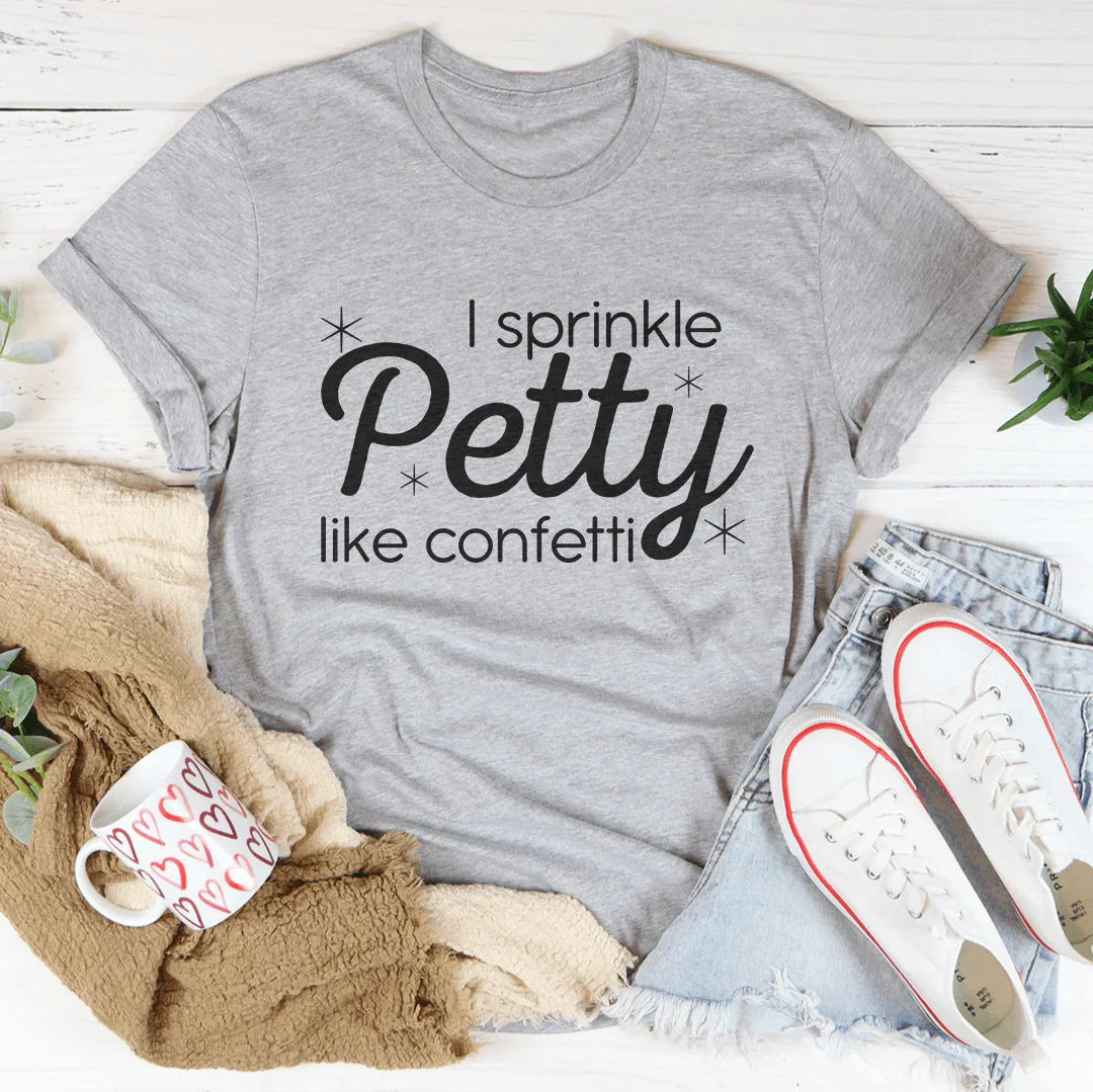 I Sprinkle Petty Like Confetti Tee - WonderingCloth