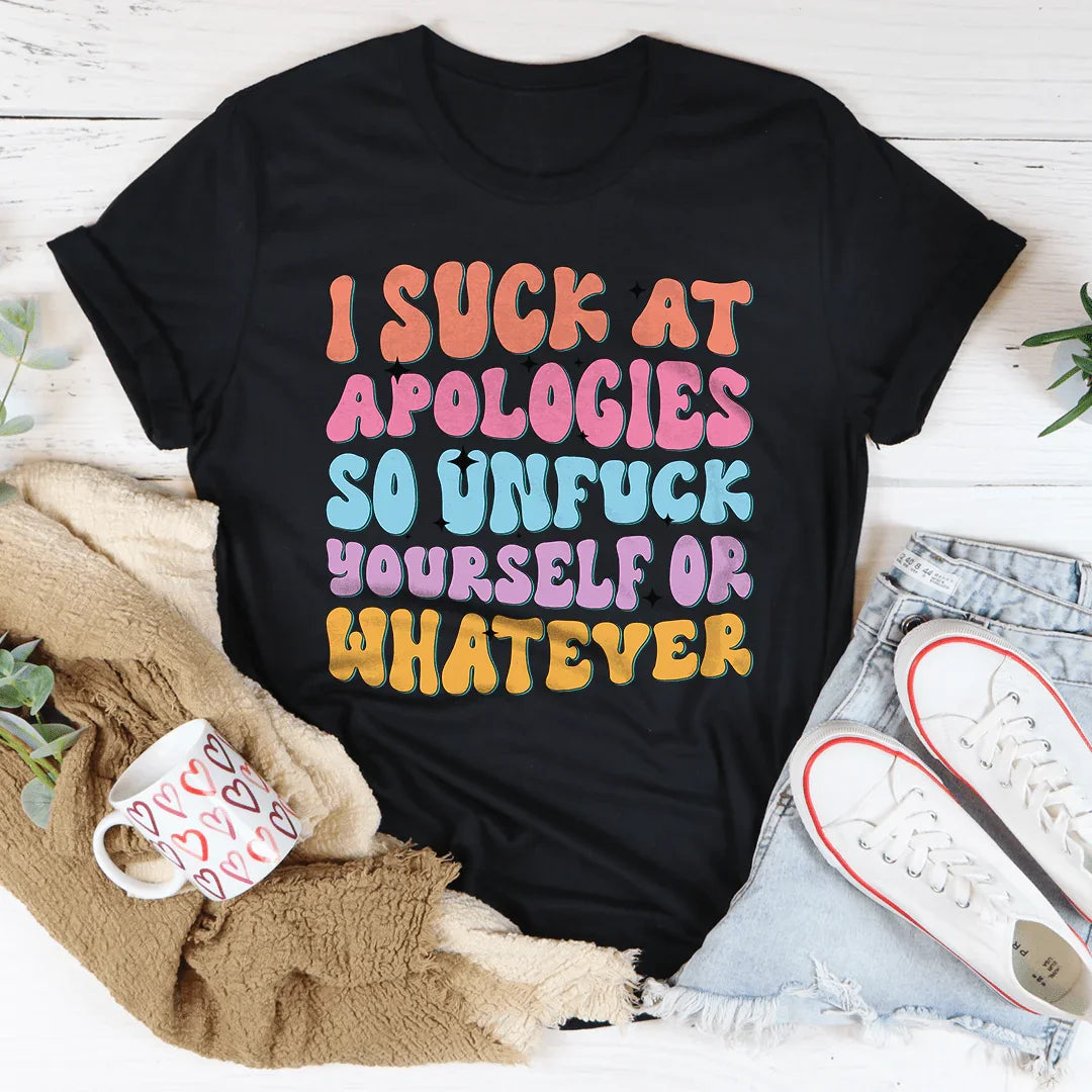 I Suck At Apologies Tee - WonderingCloth