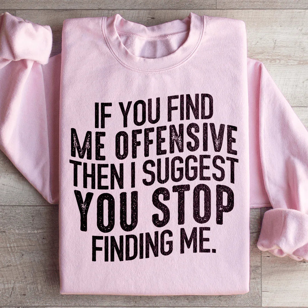 I Suggest You Stop Finding Me Sweatshirt - WonderingCloth