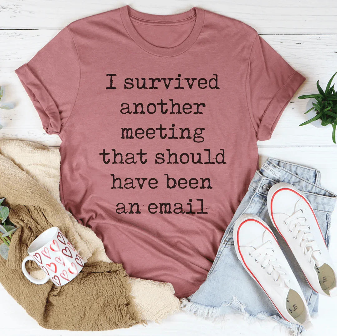 I Survived Another Meeting That Should Have Been An Email Tee - WonderingCloth