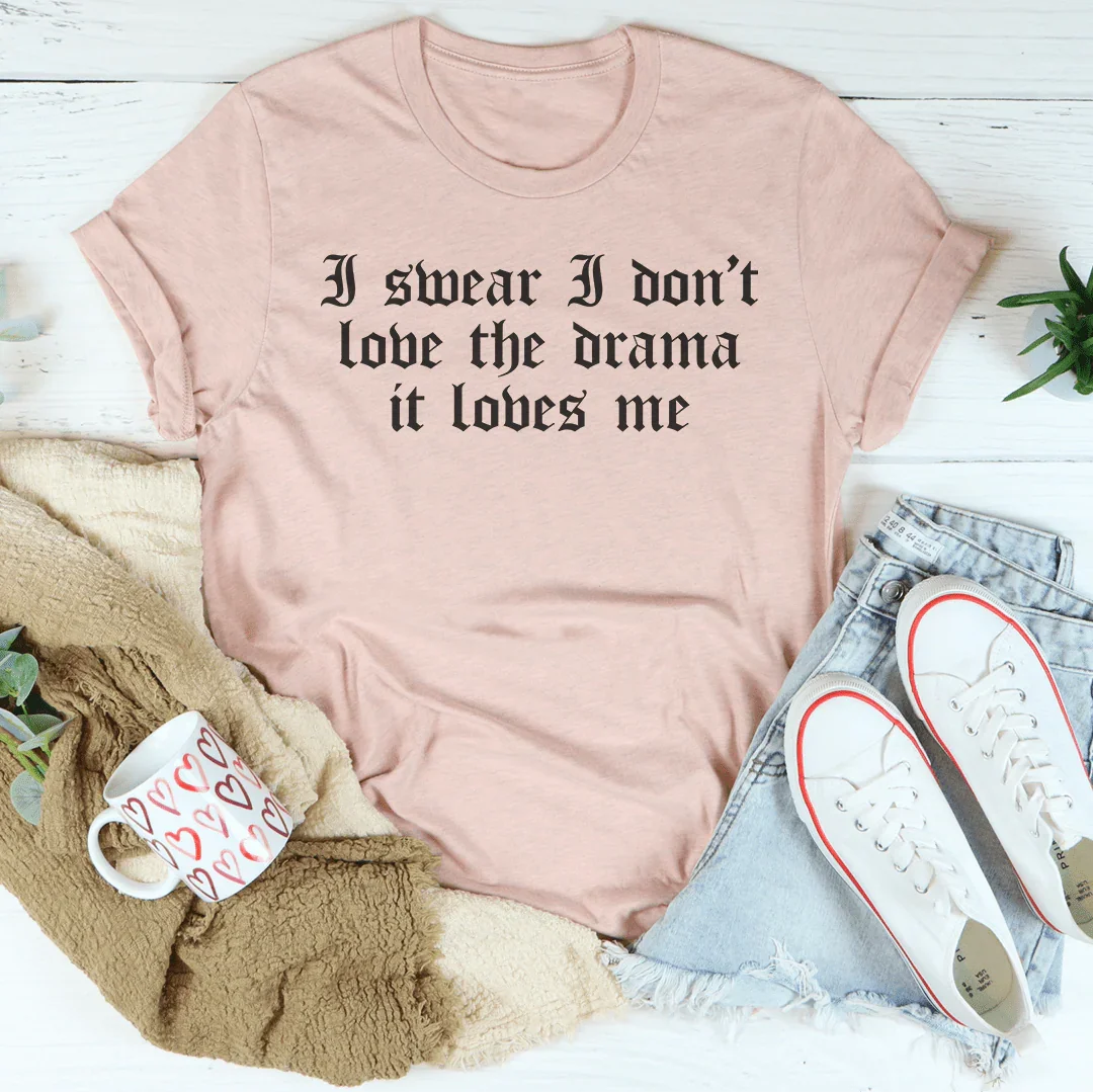 I Swear I Don't Love Drama It Loves Me - WonderingCloth