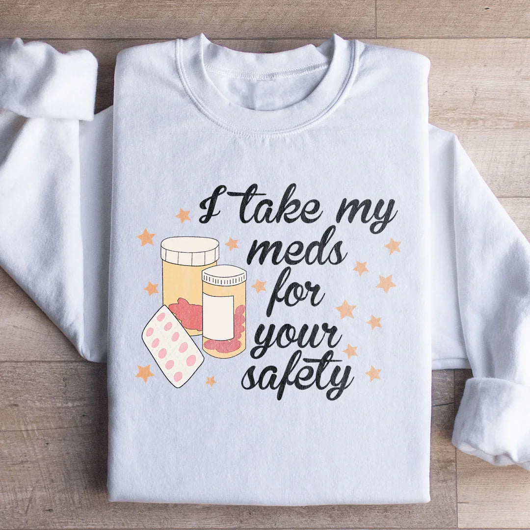 I Take My Meds For Your Safety Sweatshirt - WonderingCloth