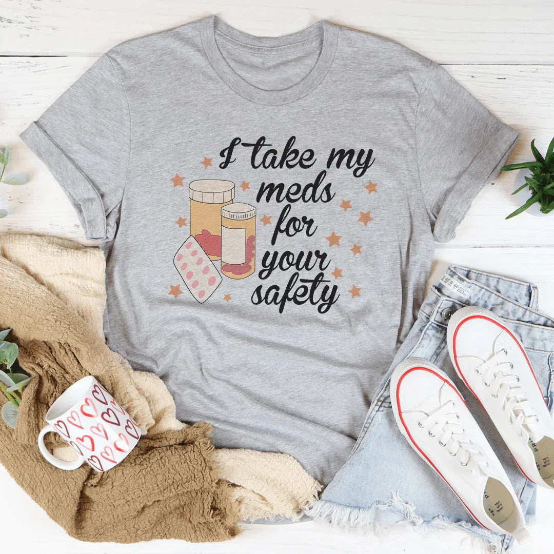 I Take My Meds For Your Safety Tee - WonderingCloth