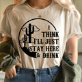 I Think I'll Just Stay Here & Drink Tee - WonderingCloth