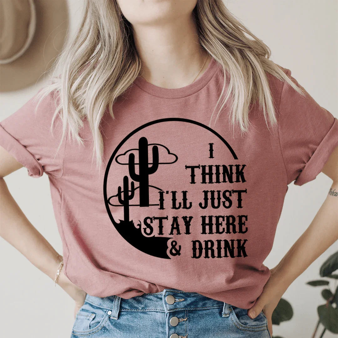 I Think I'll Just Stay Here & Drink Tee - WonderingCloth