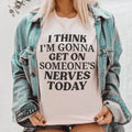 I Think I'm Gonna Get On Someone's Nerves Today Tee - WonderingCloth