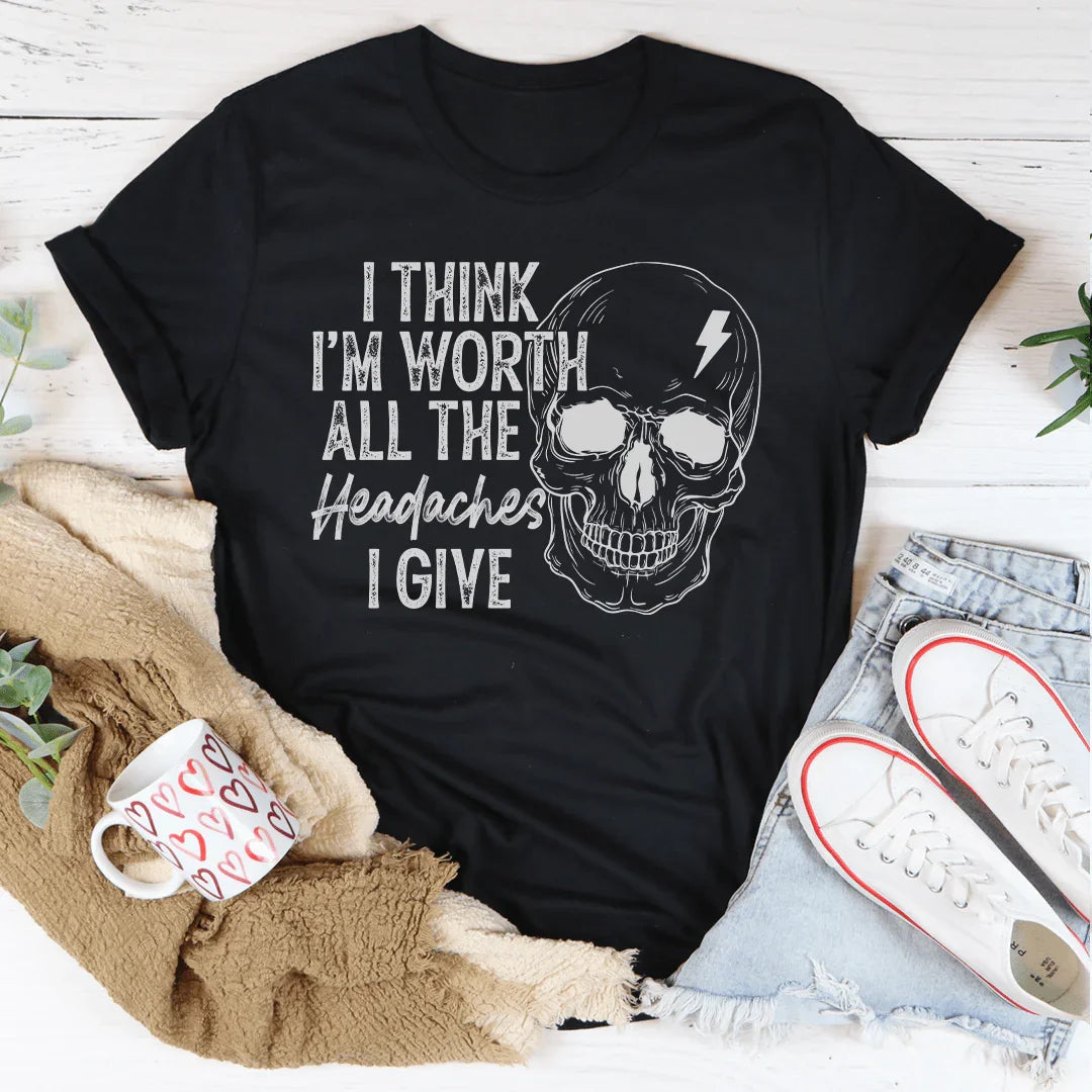 I Think I'm Worth All The Headaches I Give Tee - WonderingCloth