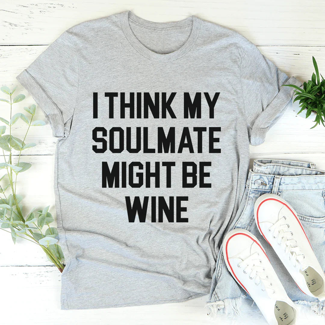 I Think My Soulmate Might Be Wine Tee - WonderingCloth