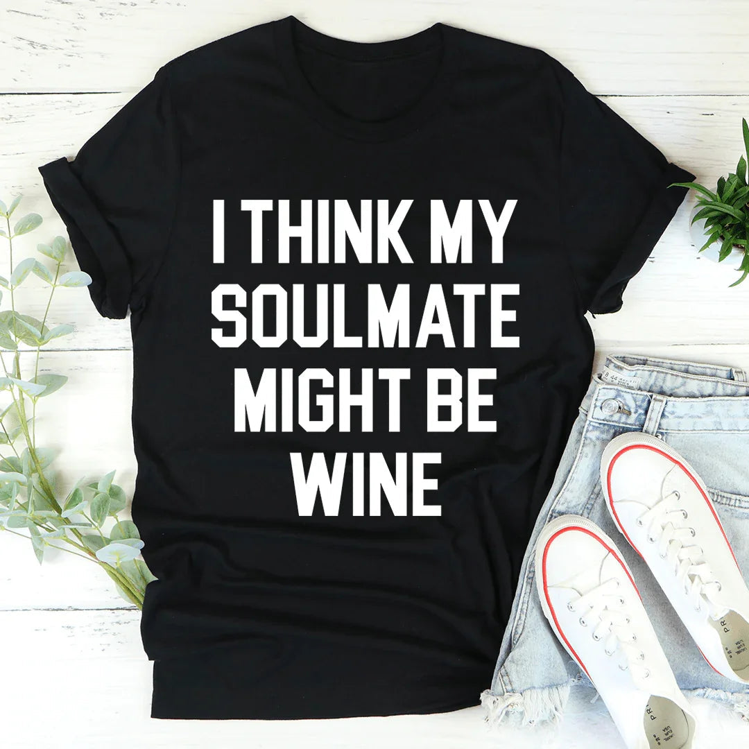 I Think My Soulmate Might Be Wine Tee - WonderingCloth