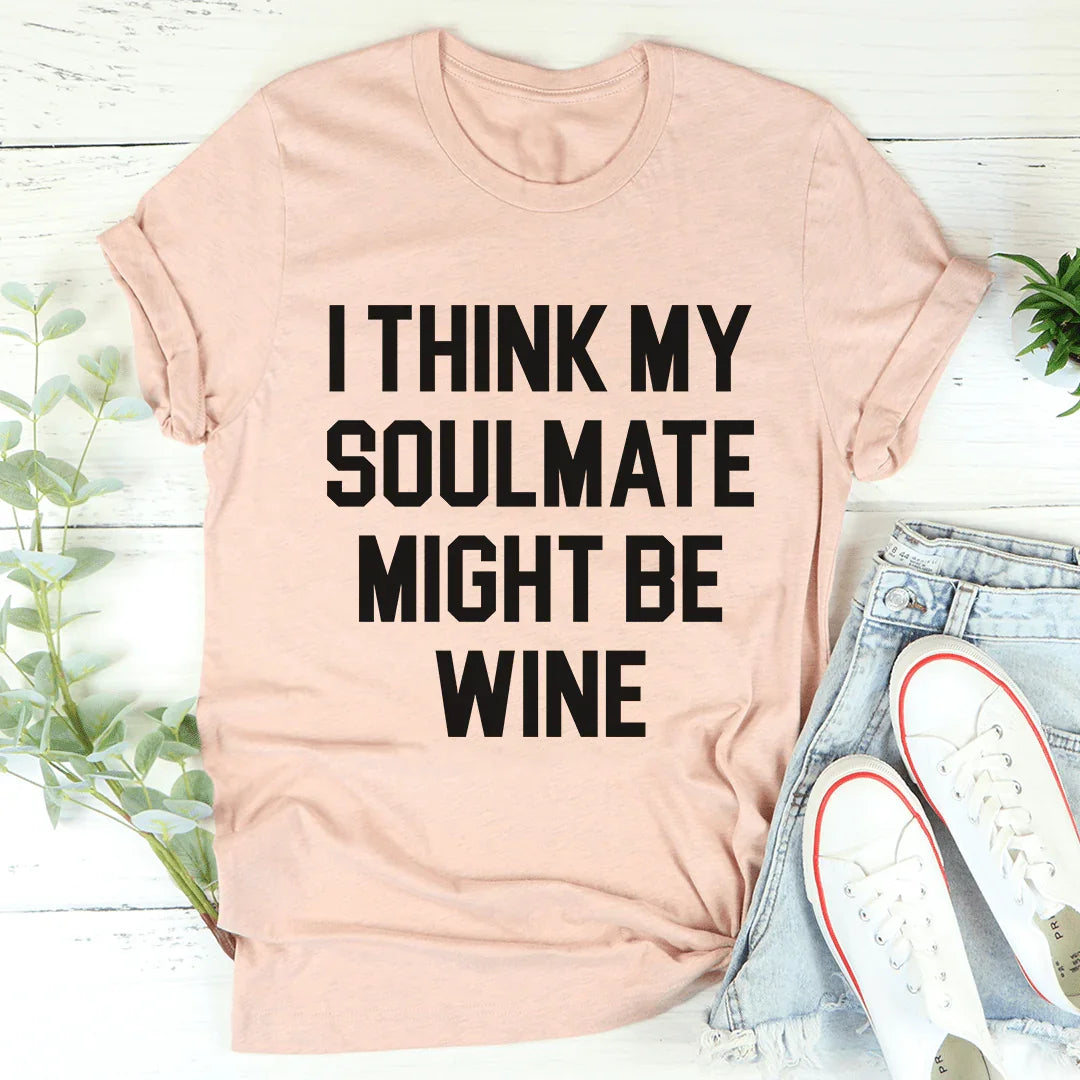 I Think My Soulmate Might Be Wine Tee - WonderingCloth
