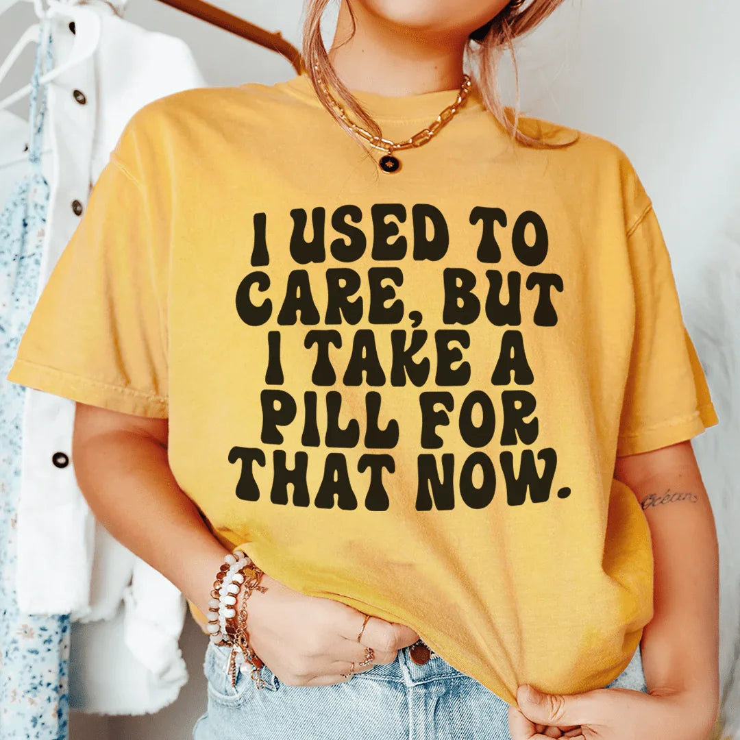 I Used To Care But I Take A Pill For That Now Tee - WonderingCloth