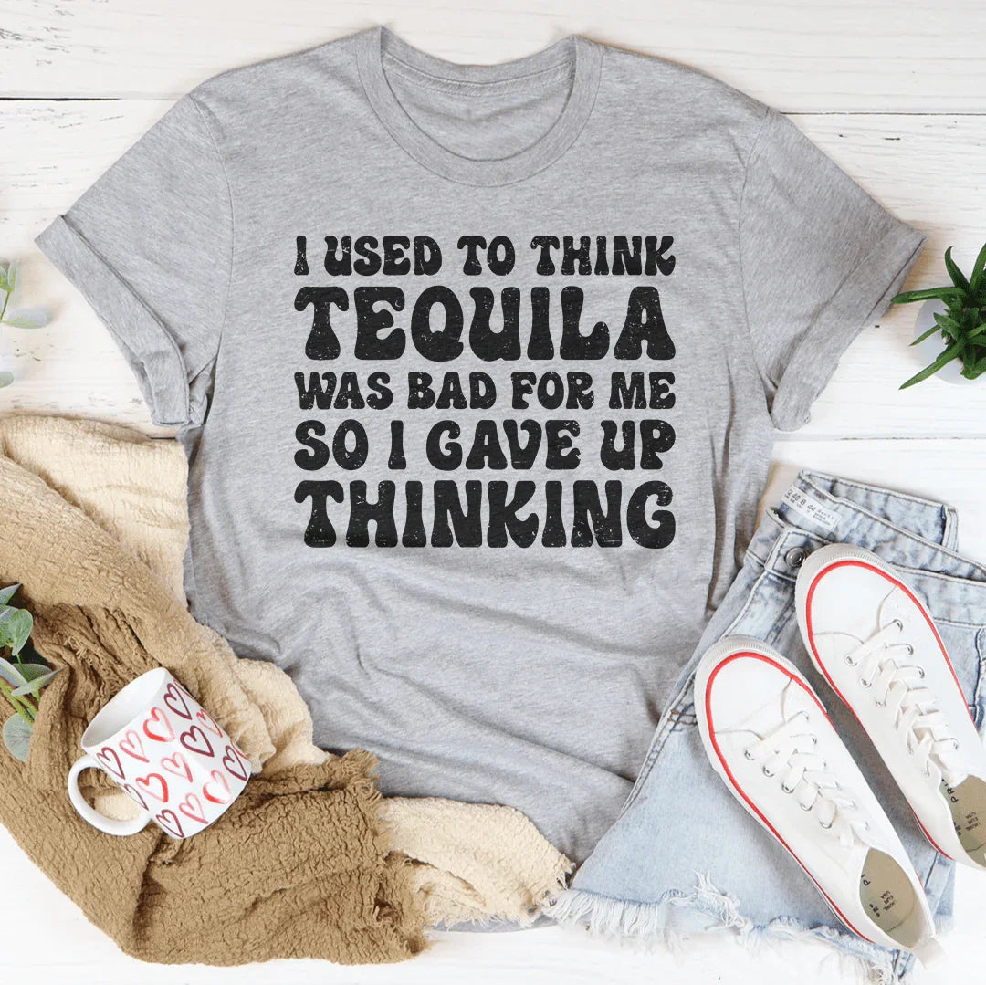 I Used To Think Tequila Was Bad For Me Tee - WonderingCloth