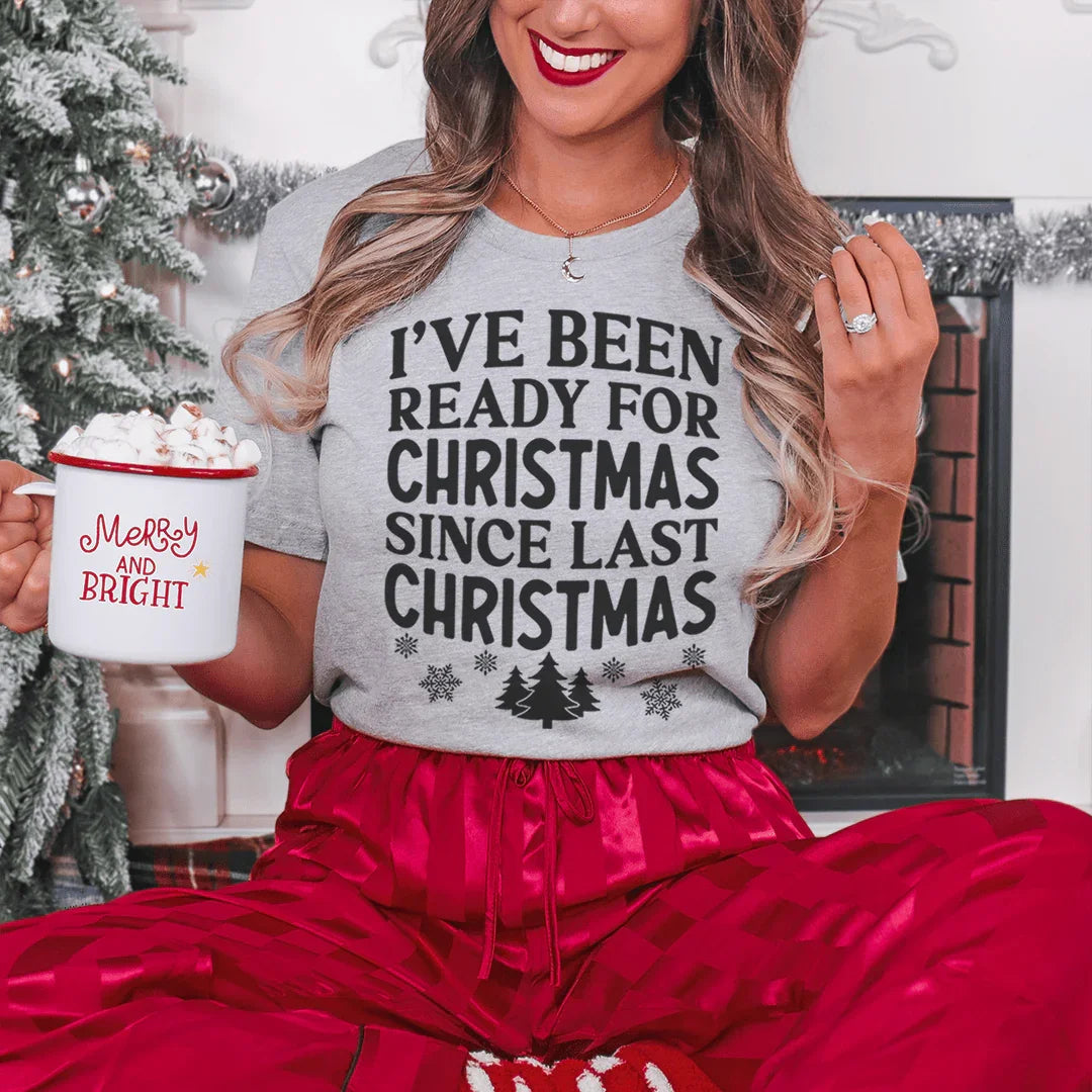 I've Been Ready For Christmas Since Last Christmas Tee - WonderingCloth