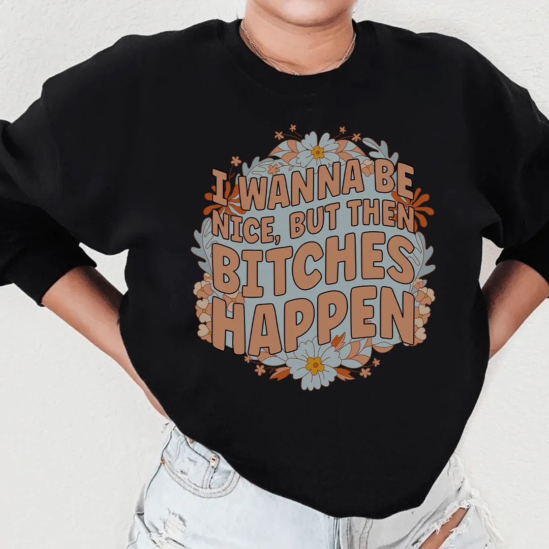 I Wanna Be Nice But Then B-tches Happen Tee - WonderingCloth