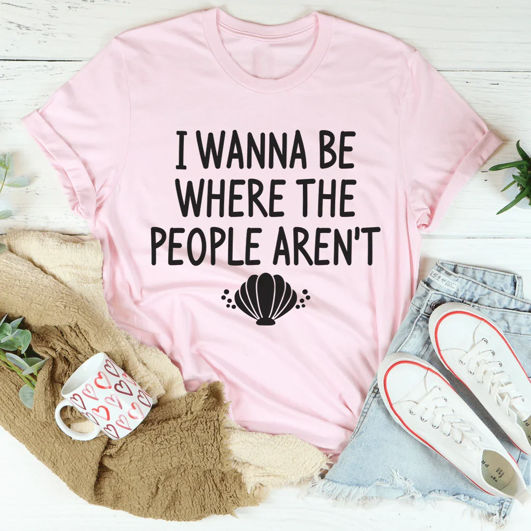 I Wanna Be Where The People Aren't Tee - WonderingCloth