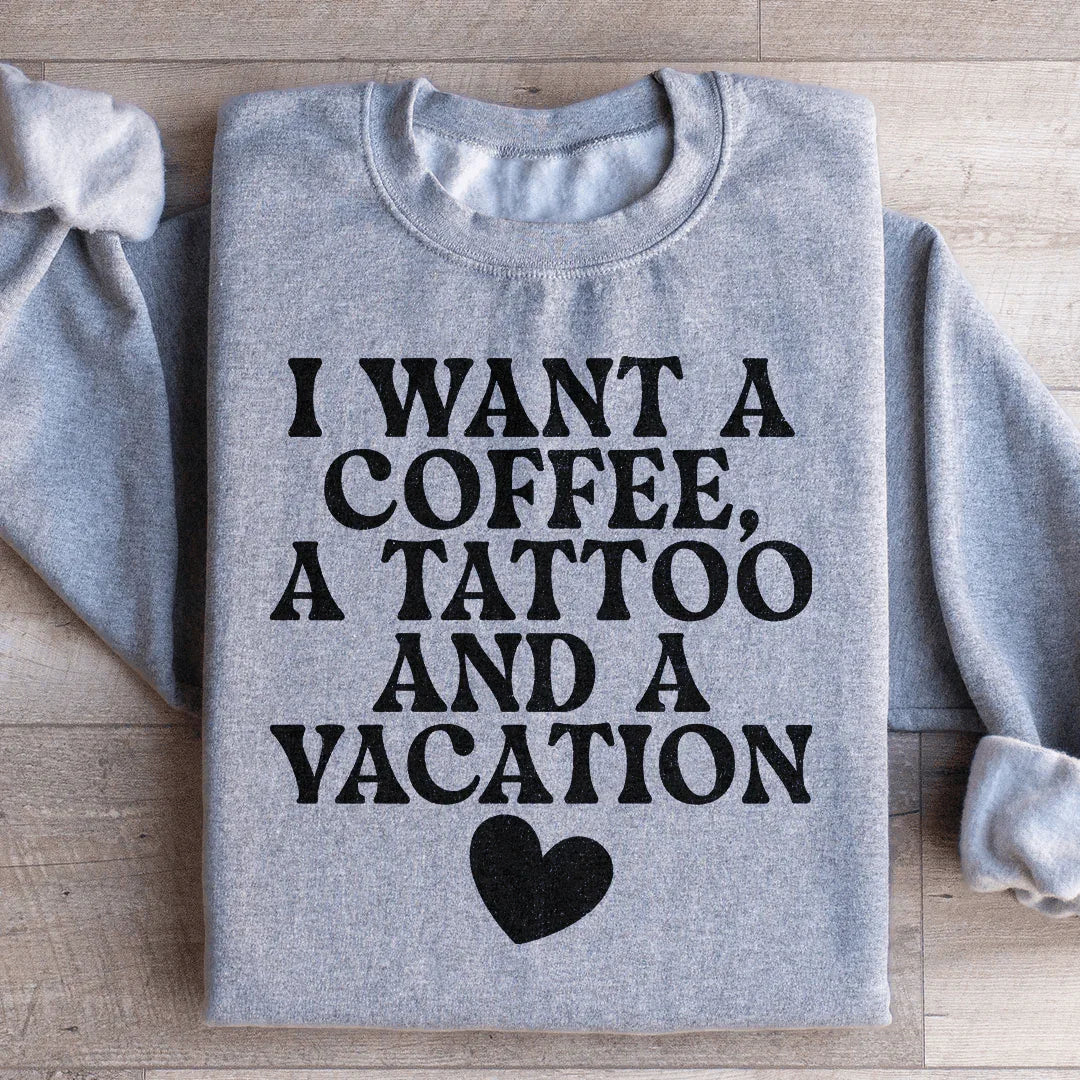 I Want A Coffee A Tattoo And A Vacation Sweatshirt - WonderingCloth