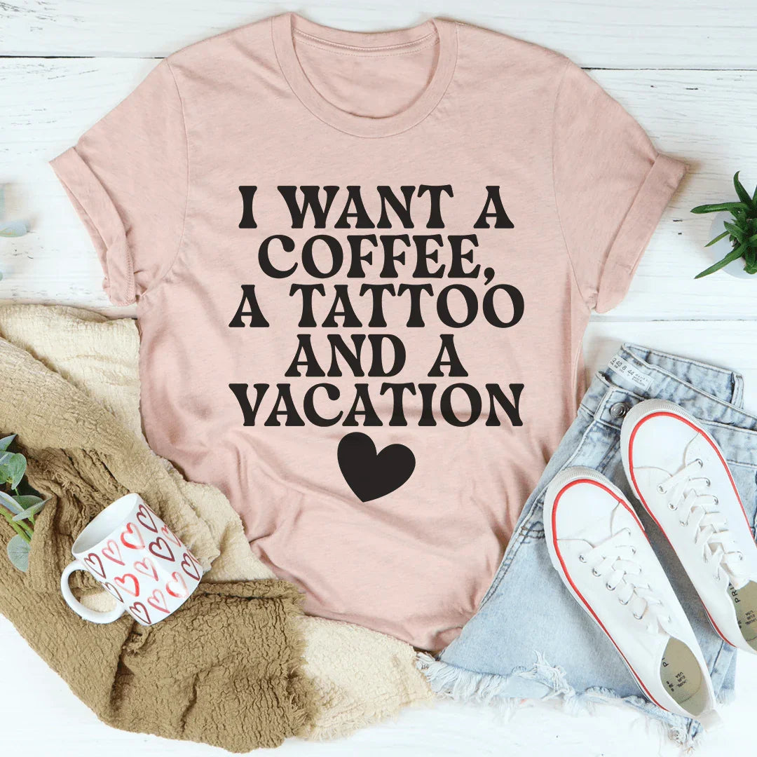 I Want A Coffee A Tattoo And A Vacation Tee - WonderingCloth