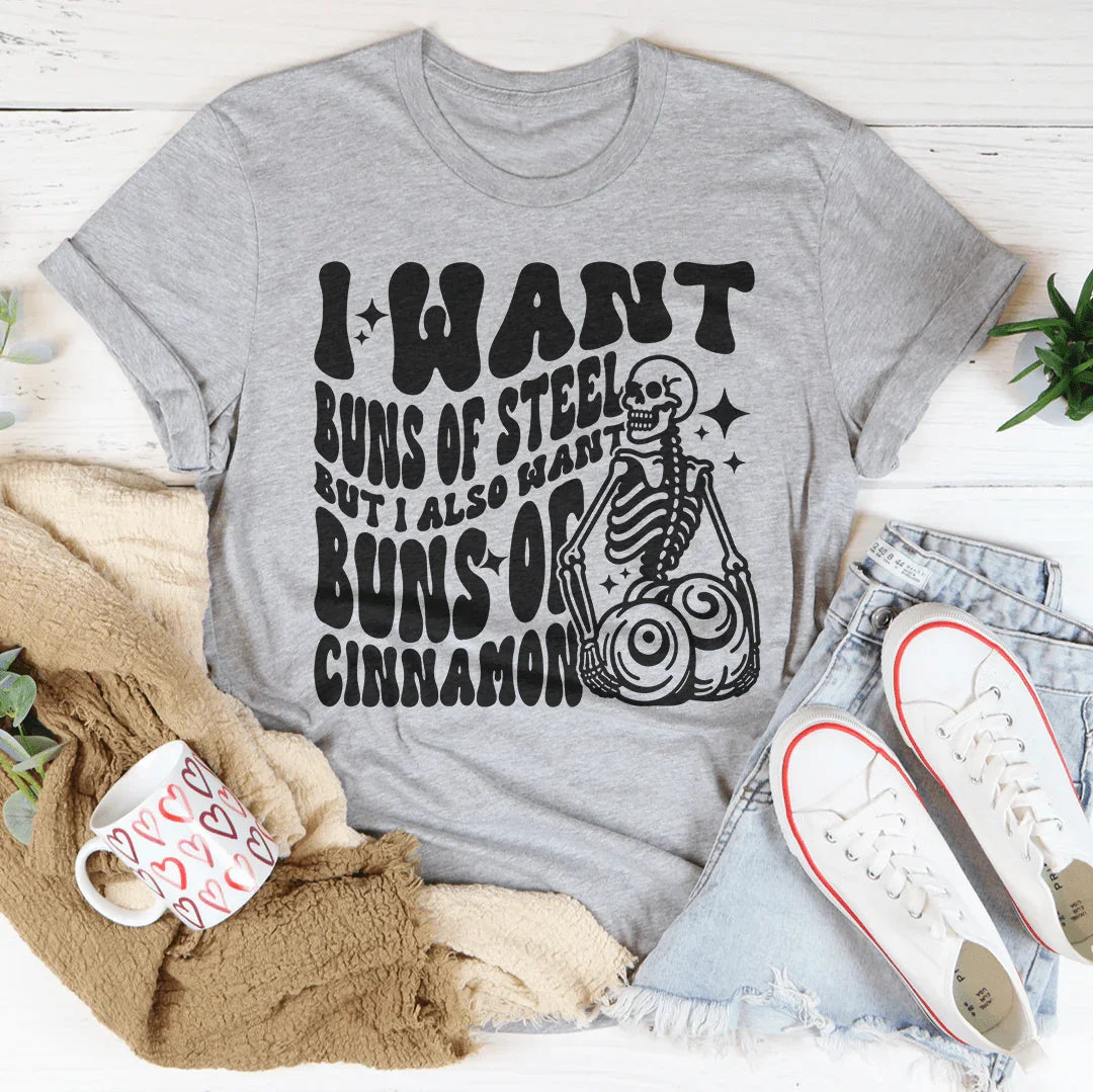 I Want Buns Of Steel But I Also Want Buns Of Cinnamon Tee - WonderingCloth
