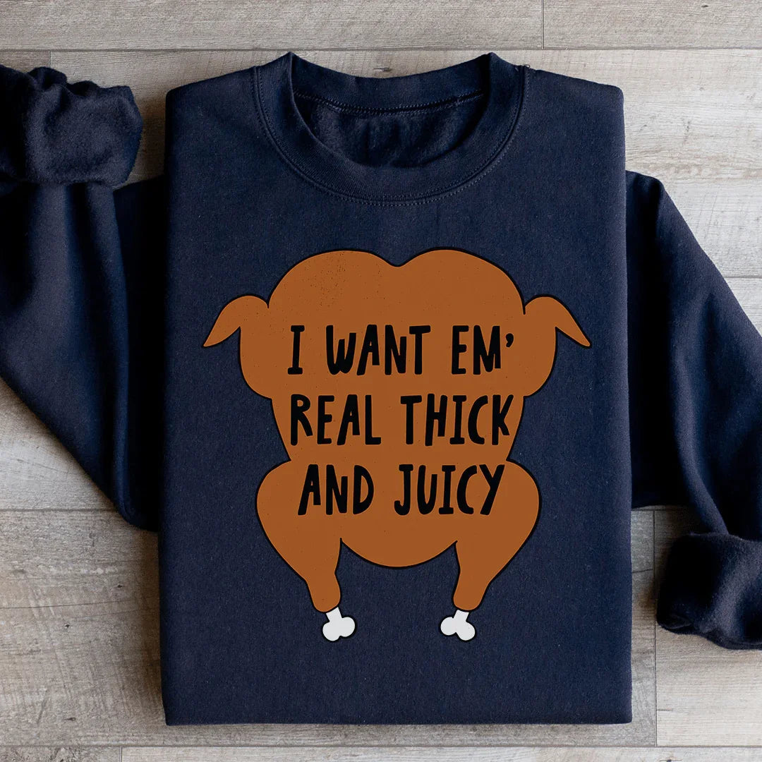 I Want Em' Real Thick And Juicy Sweatshirt - WonderingCloth