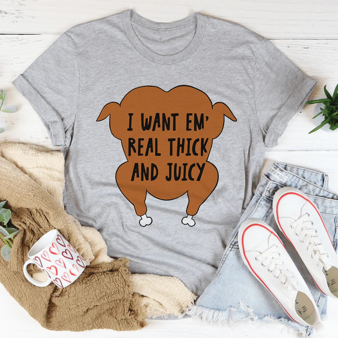 I Want Em' Real Thick And Juicy Tee - WonderingCloth