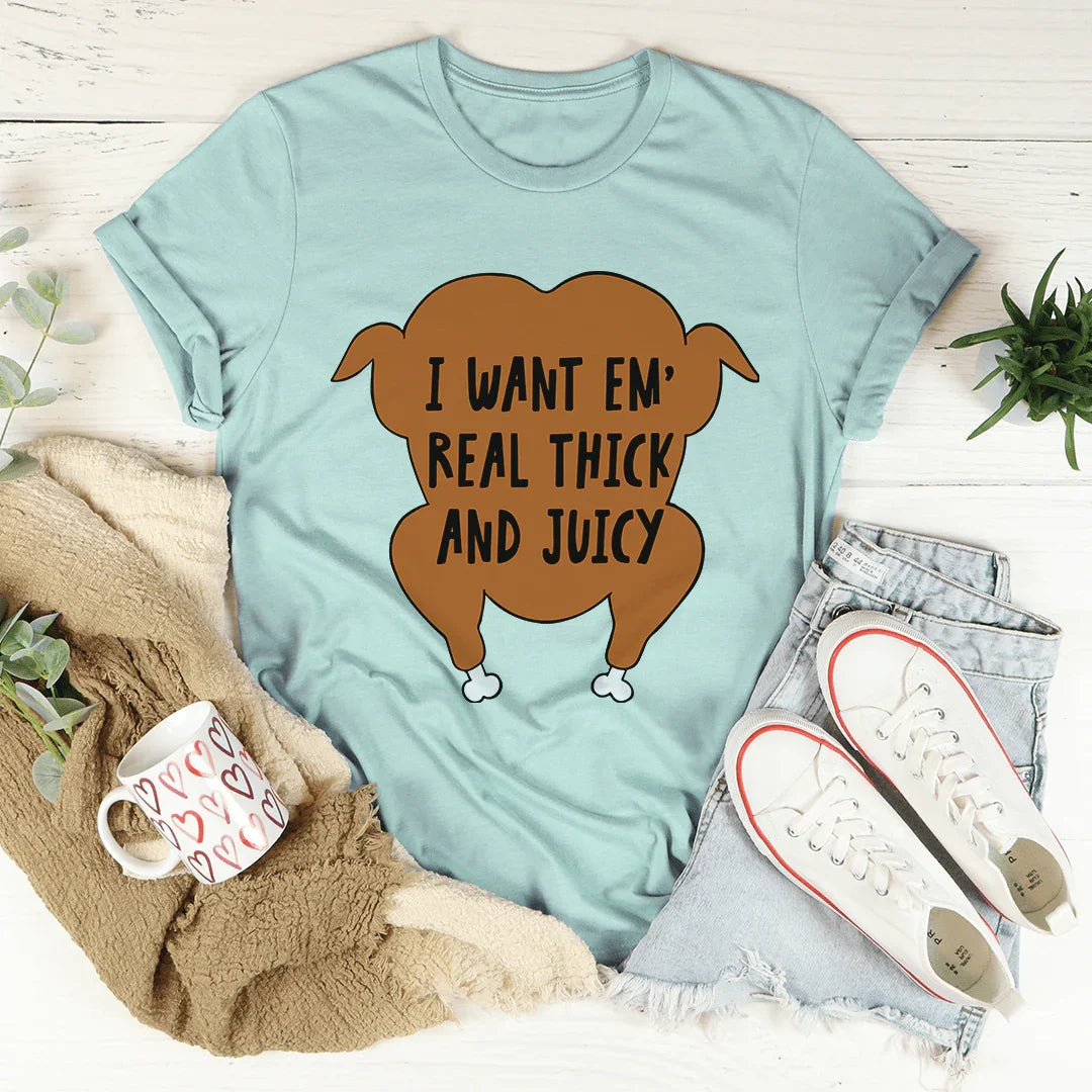 I Want Em' Real Thick And Juicy Tee - WonderingCloth